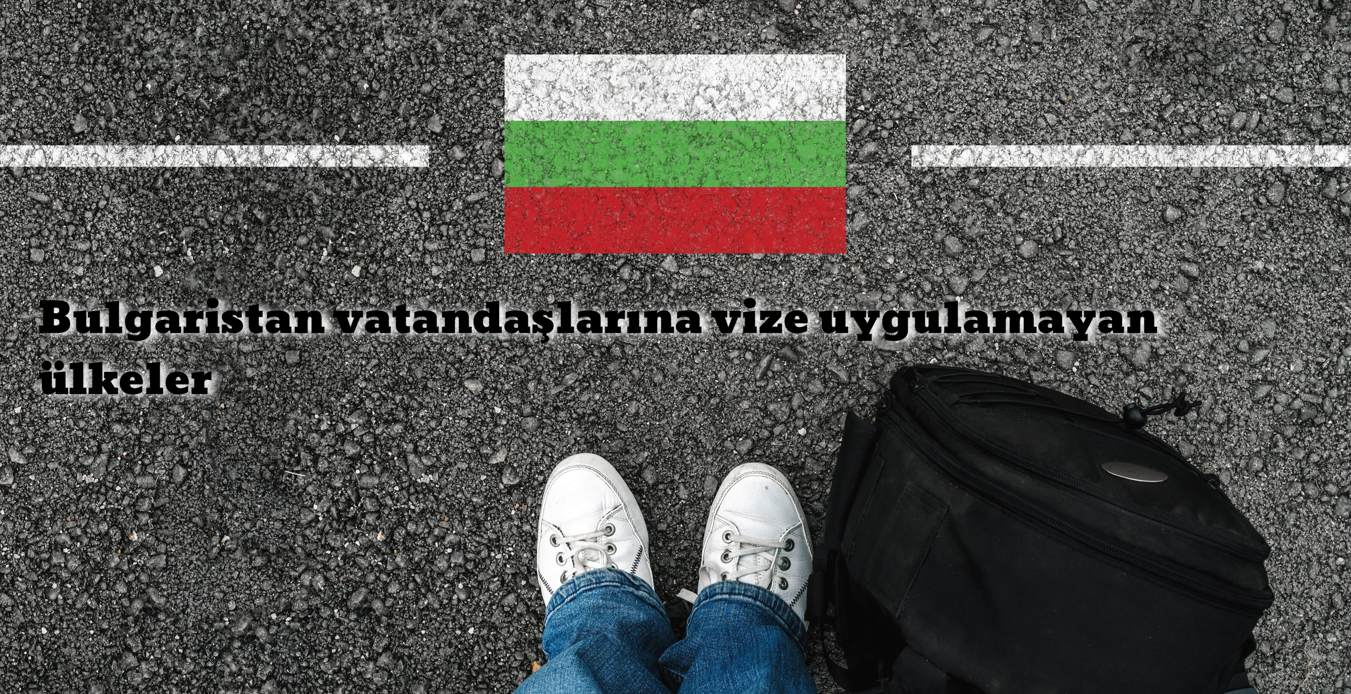 bulgaristan vatandaşlarına vize uygulamayan ülkeler